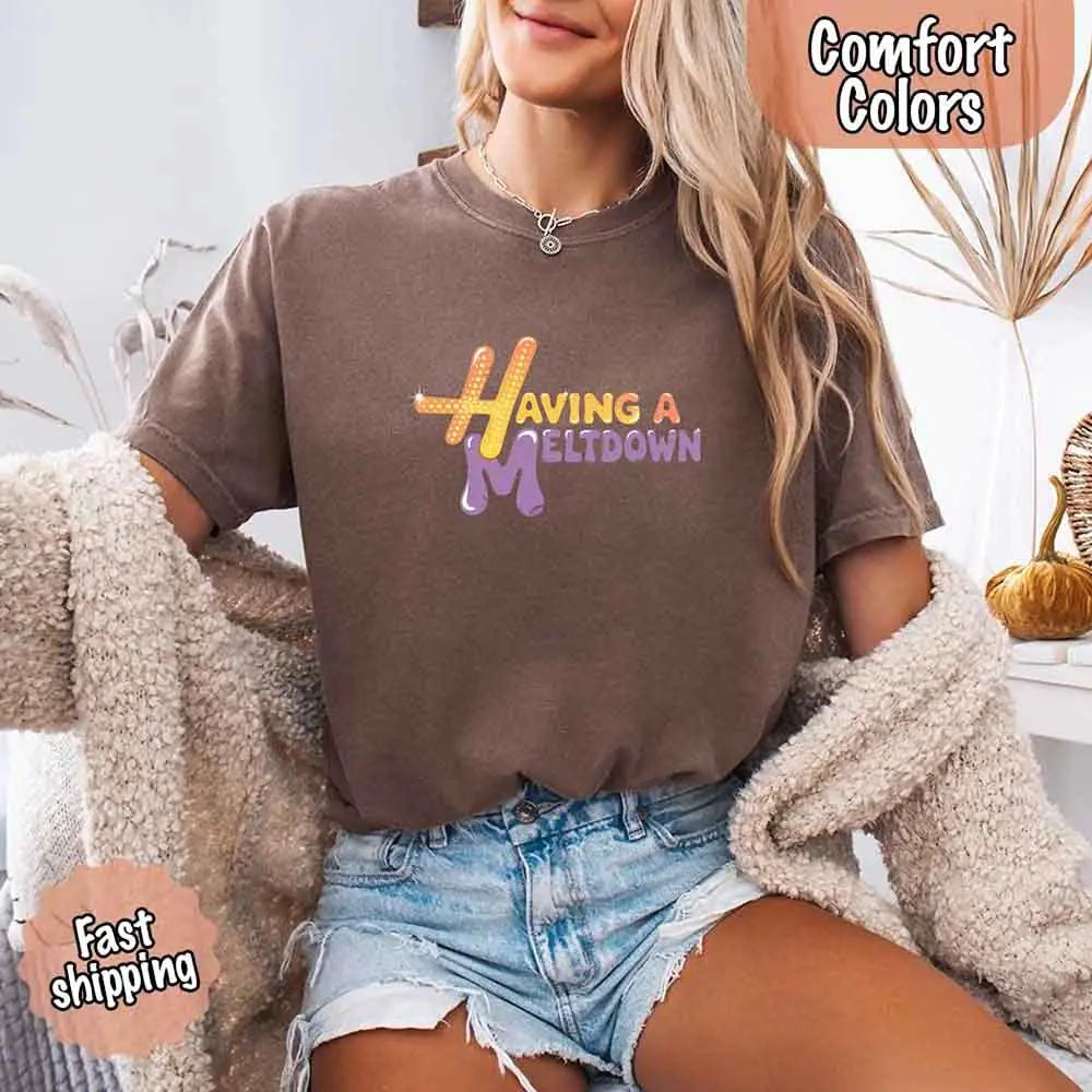 Having A Meltdown Comfort T-Shirt