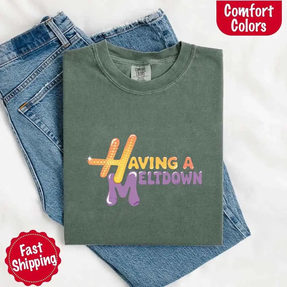 Having A Meltdown Comfort T-Shirt