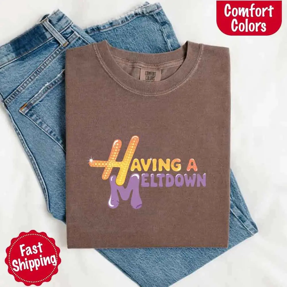 Having A Meltdown Comfort T-Shirt
