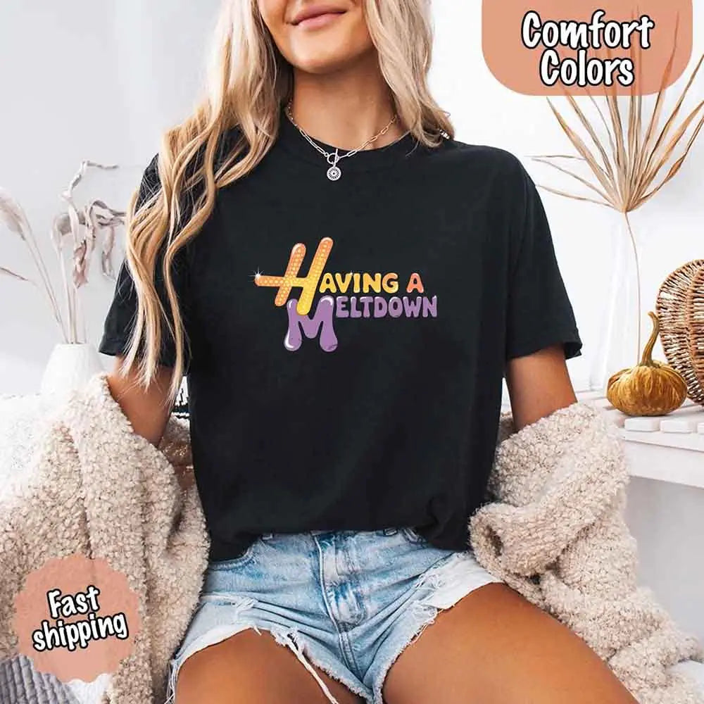 Having A Meltdown Comfort T-Shirt