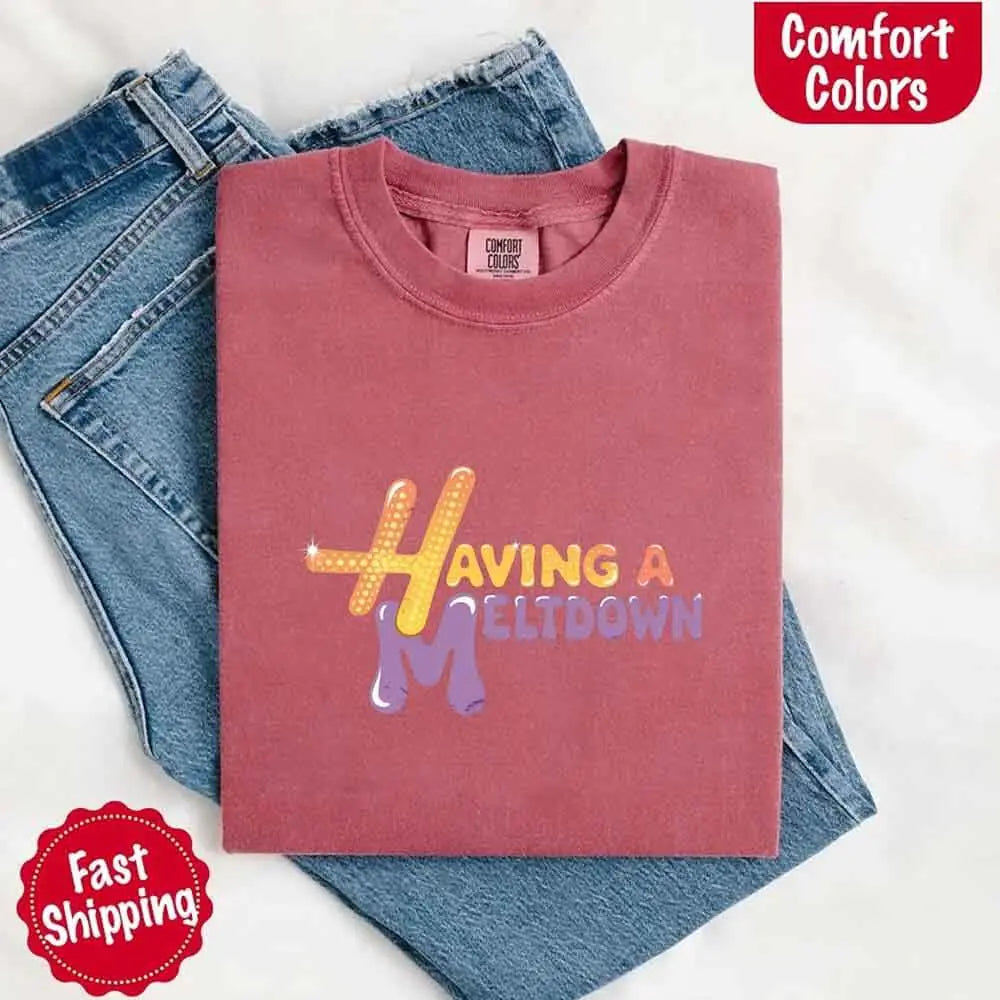 Having A Meltdown Comfort T-Shirt