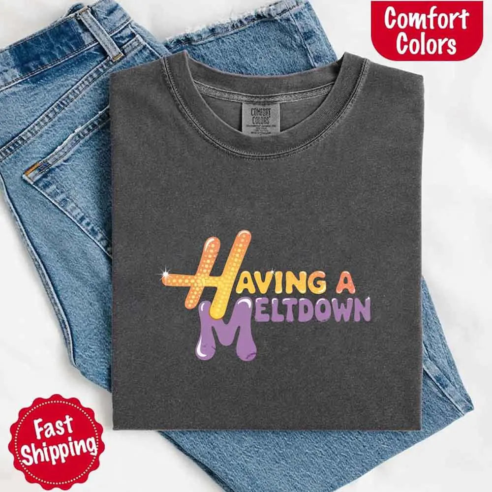 Having A Meltdown Comfort T-Shirt